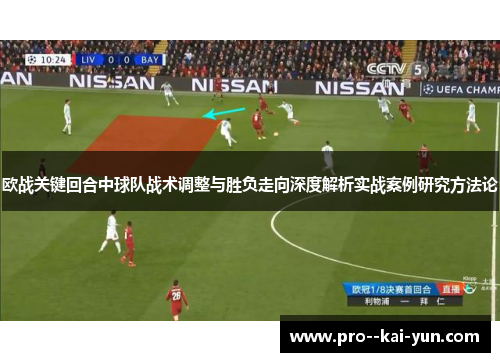 欧战关键回合中球队战术调整与胜负走向深度解析实战案例研究方法论 欧战关键回合中球队战术调整与胜负走向深度解析实战案例研究方法论