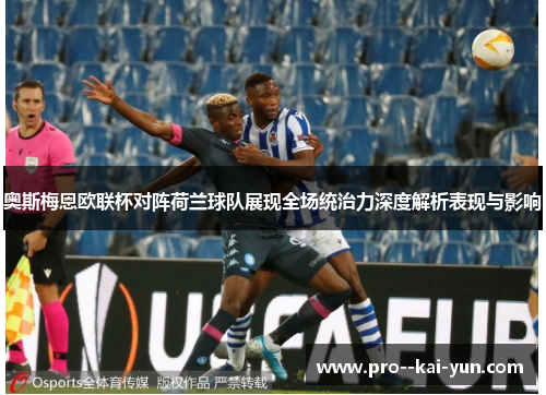 奥斯梅恩欧联杯对阵荷兰球队展现全场统治力深度解析表现与影响 奥斯梅恩欧联杯对阵荷兰球队展现全场统治力深度解析表现与影响