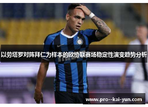 以劳塔罗对阵拜仁为样本的欧协联赛场稳定性演变趋势分析 以劳塔罗对阵拜仁为样本的欧协联赛场稳定性演变趋势分析