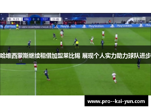 哈维西蒙斯继续租借加盟莱比锡 展现个人实力助力球队进步