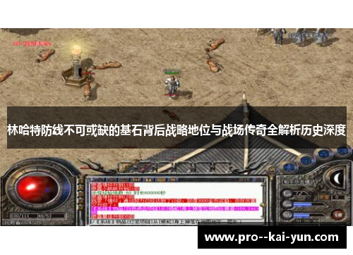 林哈特防线不可或缺的基石背后战略地位与战场传奇全解析历史深度