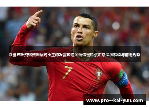 以世界杯资格赛洲际对比主帅发言传递关键信息热点汇总深度解读与前瞻观察 以世界杯资格赛洲际对比主帅发言传递关键信息热点汇总深度解读与前瞻观察